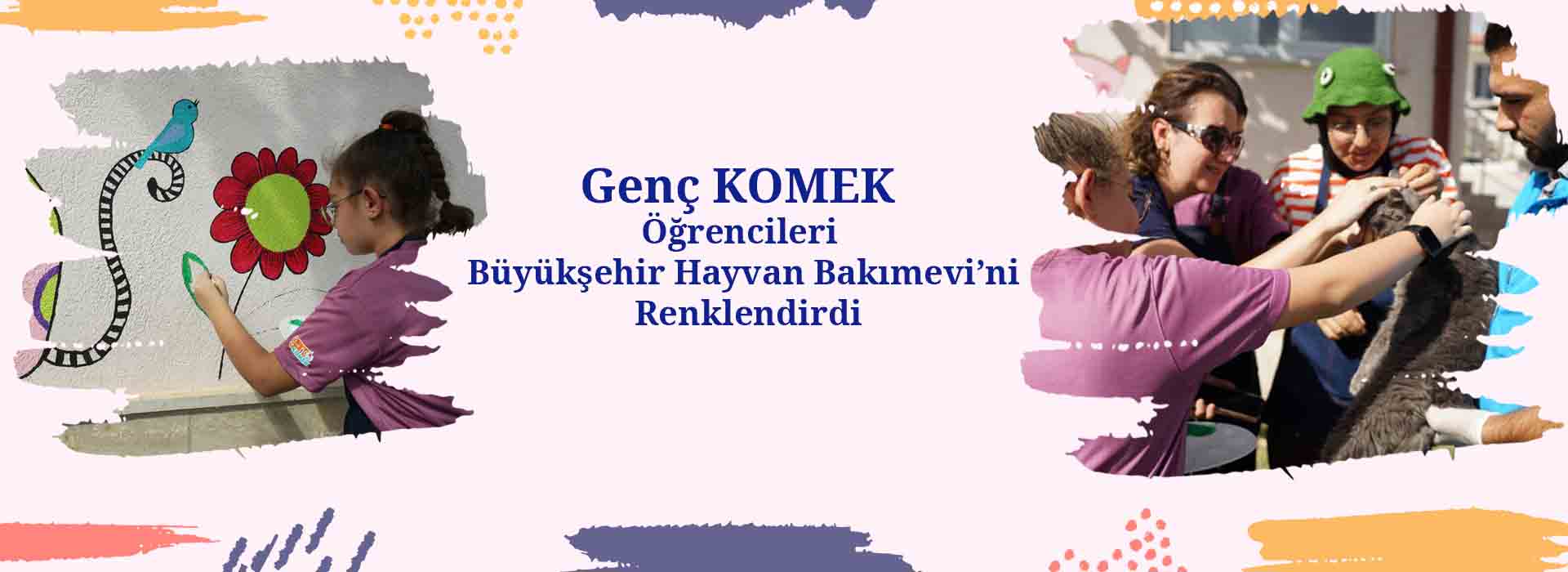 Genç KOMEK Öğrencileri Büyükşehir Hayvan Bakımevi’ni Renklendirdi