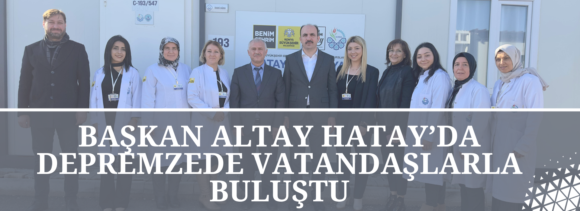 BAŞKAN ALTAY HATAY’DA DEPREMZEDE VATANDAŞLARLA BULUŞTU