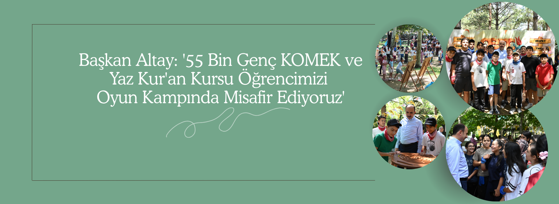 BAŞKAN ALTAY: “55 BİN GENÇ KOMEK VE YAZ KUR’AN KURSU ÖĞRENCİMİZİ OYUN KAMPINDA MİSAFİR EDİYORUZ”