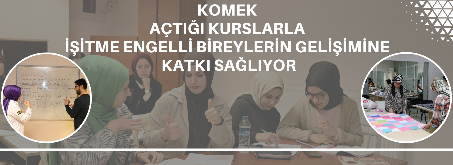 KOMEK, AÇTIĞI KURSLARLA İŞİTME ENGELLİ BİREYLERİN GELİŞİMİNE KATKI SAĞLIYOR